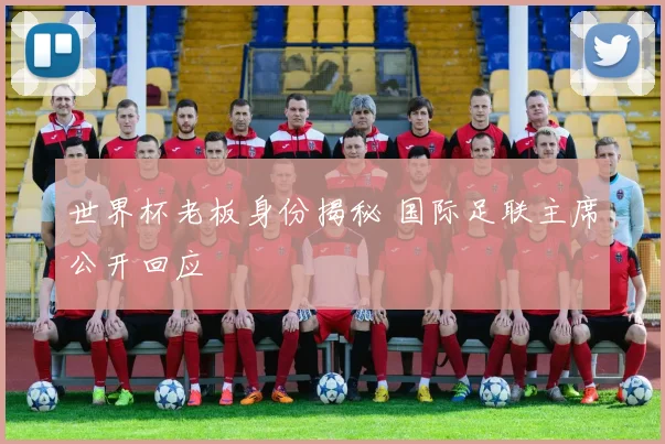 世界杯老板身份揭秘 国际足联主席公开回应
