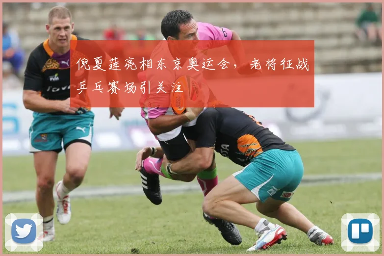 倪夏莲亮相东京奥运会,老将征战乒乓赛场引关注