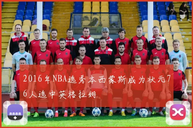 2016年NBA选秀本西蒙斯成为状元76人选中英格拉姆