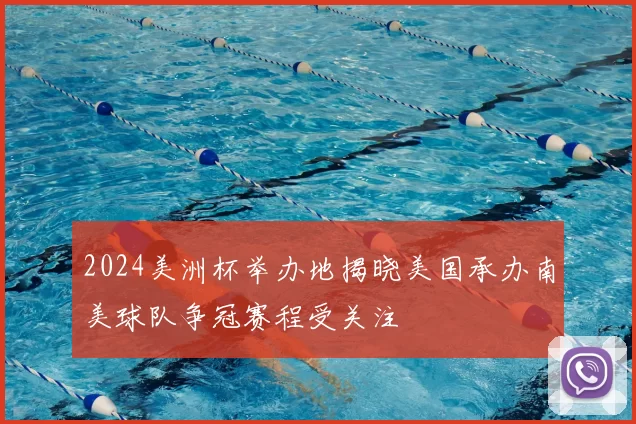 2024美洲杯举办地揭晓美国承办南美球队争冠赛程受关注