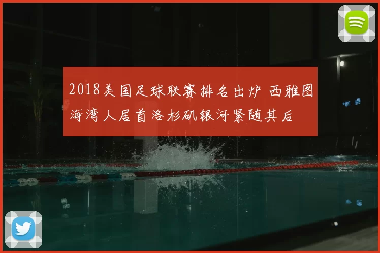 2018美国足球联赛排名出炉 西雅图海湾人居首洛杉矶银河紧随其后